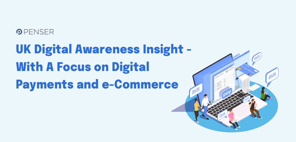 uk-digital-awareness-insight-–-with-a-focus-on-digital-payments-and-e-commerce